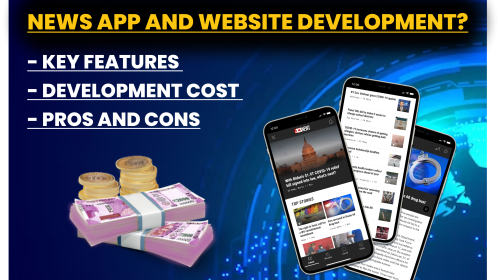 The Complete Guide to News App and Website Development: Features, Development Cost, Earnings, Pros, and Cons.